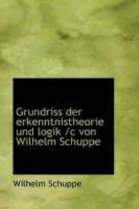 Produktbild: Grundriss Der Erkenntnistheorie Und Logik /C Von Wilhelm Schuppe