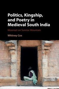Produktbild: Politics, Kingship, and Poetry in Medieval South India