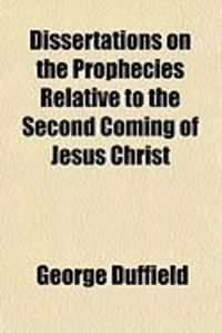 Produktbild: Dissertations on the Prophecies Relative to the Second Coming of Jesus Christ