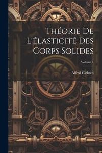 Produktbild: Th&eacute;orie de l'&eacute;lasticit&eacute; des corps solides; Volume 1