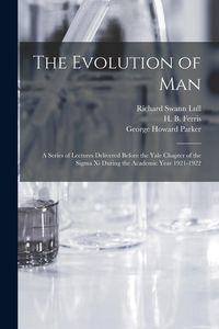 Produktbild: The Evolution of Man: a Series of Lectures Delivered Before the Yale Chapter of the Sigma xi During the Academic Year 1921-1922
