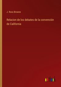 Produktbild: Relacion de los debates de la convenci&oacute;n de California