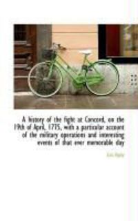 Produktbild: A History of the Fight at Concord, on the 19th of April, 1775, with a Particular Account of the Mili