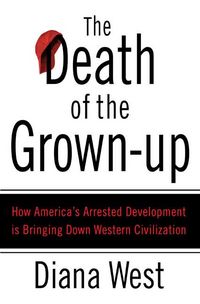 Produktbild: The Death of the Grown-Up: How America's Arrested Development Is Bringing Down Western Civilization