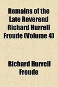Produktbild: Remains of the Late Reverend Richard Hurrell Froude (Volume 4)