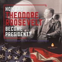 Produktbild: How Did Theodore Roosevelt Become President? | Roosevelt Biography Grade 6 | Children's Biographies