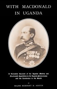 Produktbild: WITH MACDONALD IN UGANDAA Narrative Account of the Uganda Mutiny and Macdonald Expedition in the Uganda Protectorate and Territories to the North
