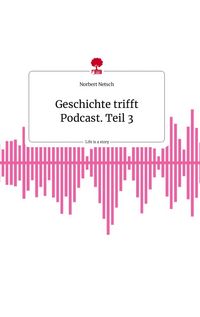 Produktbild: Geschichte trifft Podcast. Teil 3. Life is a Story - story.one