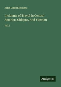 Produktbild: Incidents of Travel In Central America, Chiapas, And Yucatan