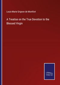 Produktbild: A Treatise on the True Devotion to the Blessed Virgin