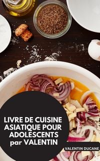 Produktbild: Livre De Cuisine Asiatique Pour Adolescents Par Valentin