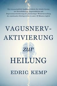 Produktbild: Vagusnerv-Aktivierung zur Heilung: Ein wissenschaftlich fundiertes System zur Linderung von Stress, Angst und Depression und f&uuml;r mehr emotionales Glei