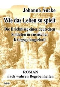 Produktbild: Wie das Leben so spielt - Die Erlebnisse eines deutschen Soldaten in russischer Kriegsgefangenschaft - Roman nach wahren Begebenheiten