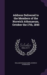 Produktbild: Address Delivered to the Members of the Norwich Athenaeum, October the 17th, 1845