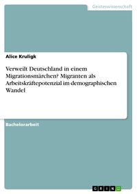 Produktbild: Verweilt Deutschland in einem Migrationsm&auml;rchen? Migranten als Arbeitskr&auml;ftepotenzial im demographischen Wandel