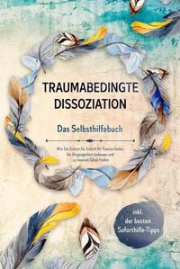 "Traumabedingte Dissoziation - Das Selbsthilfebuch: Wie Sie Schritt Für ...