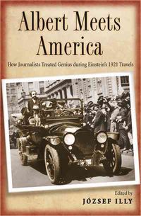 Produktbild: Albert Meets America: How Journalists Treated Genius During Einstein's 1921 Travels