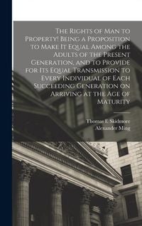 Produktbild: The Rights of man to Property! Being a Proposition to Make it Equal Among the Adults of the Present Generation, and to Provide for its Equal Transmiss