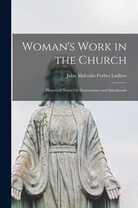 Produktbild: Woman's Work in the Church: Historical Notes On Deaconesses and Sisterhoods