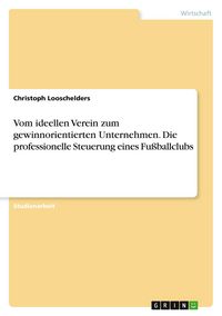 Produktbild: Vom ideellen Verein zum gewinnorientierten Unternehmen. Die professionelle Steuerung eines Fu&szlig;ballclubs