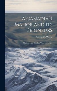 Produktbild: A Canadian Manor and Its Seigneurs: The Story of a Hundred Years 1761-1861