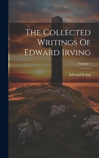 Produktbild: The Collected Writings Of Edward Irving; Volume 1