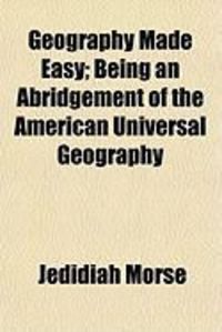 Produktbild: Geography Made Easy; Being an Abridgement of the American Universal Geography
