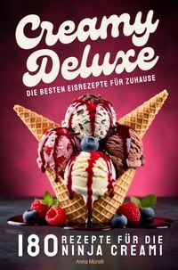 Produktbild: Creamy Deluxe: Rezepte f&uuml;r die Ninja Creami Eismaschine - 180 Eisrezepte f&uuml;r zu Hause, Eis, Sorbets & Frozen Treats zum Verlieben.