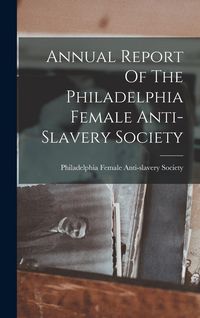 Produktbild: Annual Report Of The Philadelphia Female Anti-slavery Society