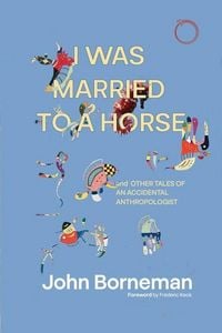 Produktbild: I Was Married to a Horse, and Other Tales of an Accidental Anthropologist