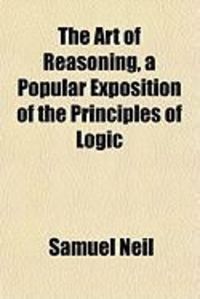 Produktbild: The Art of Reasoning, a Popular Exposition of the Principles of Logic