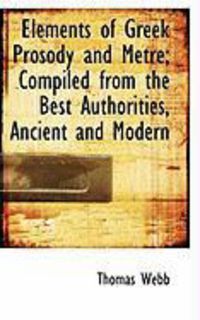 Produktbild: Elements of Greek Prosody and Metre; Compiled from the Best Authorities, Ancient and Modern