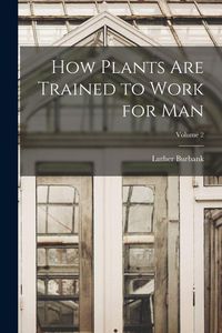 Produktbild: How Plants are Trained to Work for man; Volume 2