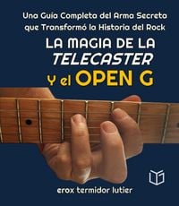 Produktbild: La Magia de la Telecaster y el Open G Una Gu&iacute;a Completa del Arma Secreta que Transform&oacute; la Historia del Rock (MUSICA)