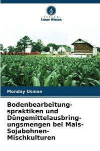 Produktbild: Bodenbearbeitung-spraktiken und D&uuml;ngemittelausbring-ungsmengen bei Mais-Sojabohnen-Mischkulturen