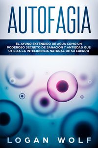 Produktbild: Autofagia: El Ayuno Extendido De Agua Como Un Poderoso Secreto De Sanaci&oacute;n y Antiedad Que Utiliza La Inteligencia Natural De Su Cuerpo
