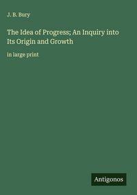 Produktbild: The Idea of Progress; An Inquiry into Its Origin and Growth