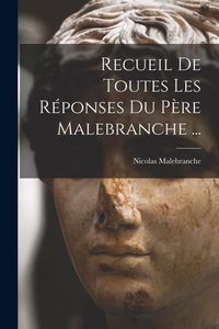 Produktbild: Recueil De Toutes Les R&eacute;ponses Du P&egrave;re Malebranche ...