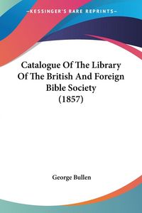 Produktbild: Bullen, G: Catalogue Of The Library Of The British And Forei