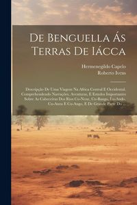 Produktbild: De Benguella &Aacute;s Terras De I&aacute;cca: Descrip&ccedil;&atilde;o De Uma Viagem Na Africa Central E Occidental. Comprehendendo Narra&ccedil;&otilde;es, Aventuras, E Estudos Importantes S