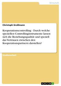 Produktbild: Kooperationscontrolling - Durch welche speziellen Controllinginstrumente lassen sich die Beziehungsqualit&auml;t und speziell das Vertrauen zwischen den Ko