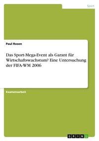 Produktbild: Das Sport-Mega-Event als Garant f&uuml;r Wirtschaftswachstum? Eine Untersuchung der FIFA-WM 2006