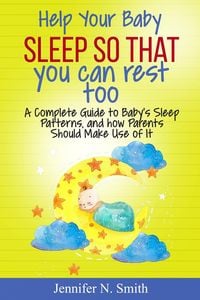 Produktbild: Help your Baby Sleep So That You Can Rest Too! A Complete Guide to Baby's Sleep Patterns, and how Parents Should Make Use of It