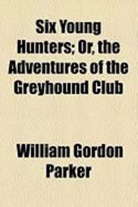 Produktbild: Six Young Hunters; Or, the Adventures of the Greyhound Club