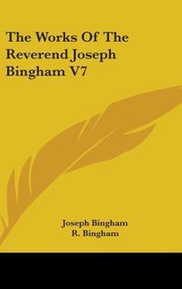 Produktbild: Bingham, J: Works Of The Reverend Joseph Bingham V7
