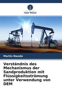Produktbild: Verst&auml;ndnis des Mechanismus der Sandproduktion mit Fl&uuml;ssigkeitsstr&ouml;mung unter Verwendung von DEM