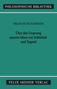 Bild vom Artikel Eine Untersuchung über den Ursprung unserer Ideen von Schönheit und Tugend. Über moralisch Gutes und Schlechtes vom Autor Francis Hutcheson