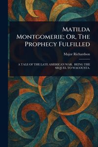 Produktbild: Matilda Montgomerie; Or, The Prophecy Fulfilled