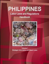 Produktbild: Philippines Labor Laws and Regulations Handbook Volume 1 Strategic Information and Basic Laws