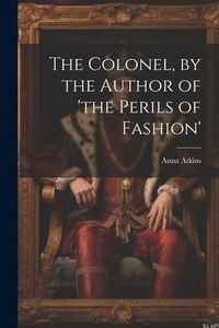 Produktbild: The Colonel, by the Author of 'the Perils of Fashion'